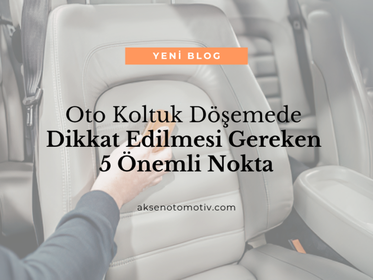Oto Koltuk Döşemede Dikkat Edilmesi Gereken 5 Önemli Nokta Blog